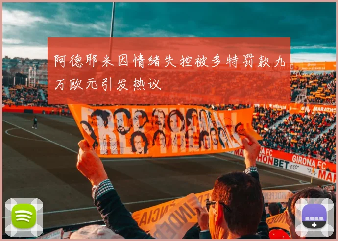 阿德耶米因情绪失控被多特罚款九万欧元引发热议