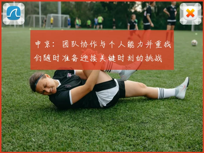 申京：团队协作与个人能力并重我们随时准备迎接关键时刻的挑战